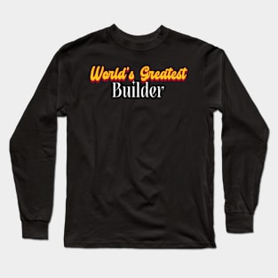 World's Greatest Builder! Long Sleeve T-Shirt